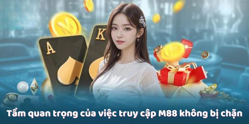 Tầm quan trọng của việc truy cập M88 không bị chặn